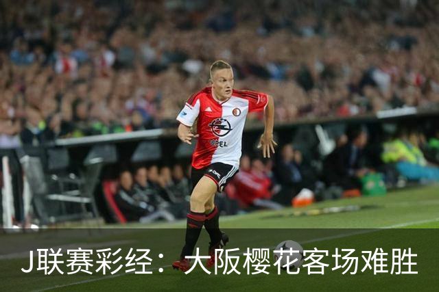 J联赛彩经：大阪樱花客场难胜